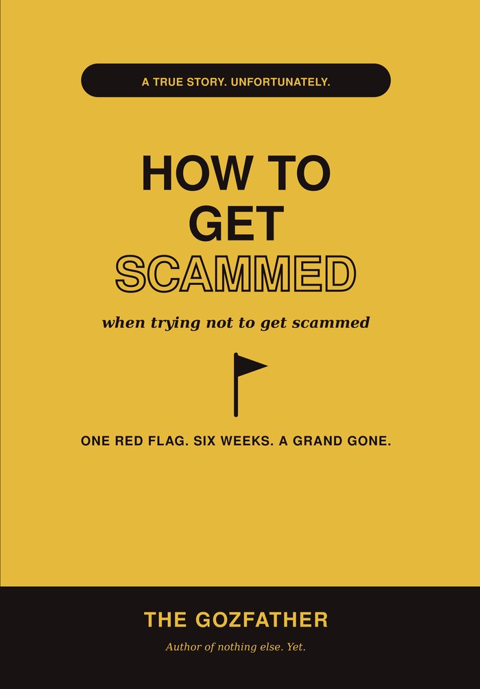 The Gozfather Presents: How to Get Scammed When Trying Not to Get Scammed